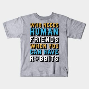 Who Needs Human Friends When You Can Have Rabbits Kids T-Shirt